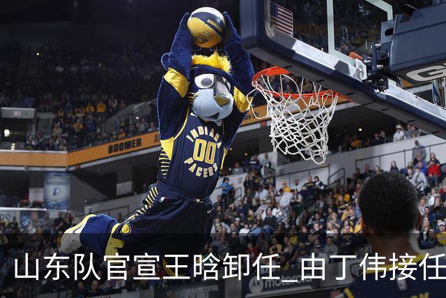 山东队官宣王晗卸任 由丁伟接任主教练一职